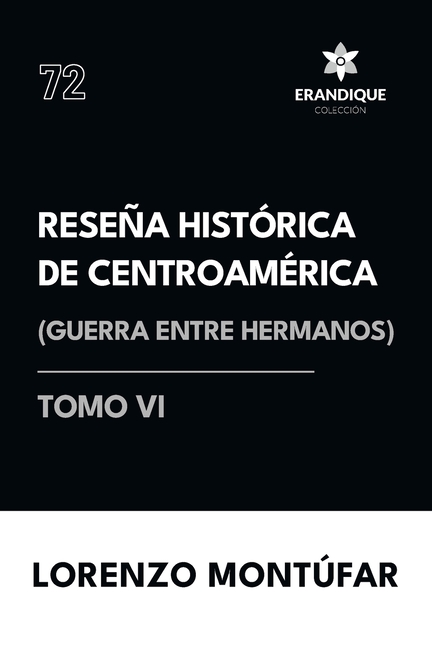 Reseña Histórica de Centroamérica: Guerra entre hermanos (Tomo VI)