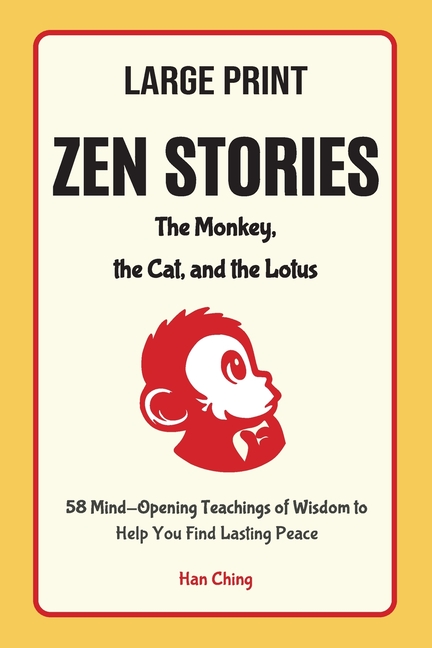 Zen Stories - the Monkey, the Cat and the Lotus Large Print Edition: 58 Mind-Opening Teachings of Wisdom to Help You Find Lasting Peace