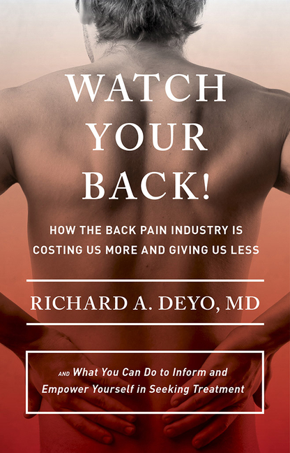 Watch Your Back!: How the Back Pain Industry Is Costing Us More and Giving Us Less--And What You Can Do to Inform and Empower Yourself in Seeking Trea