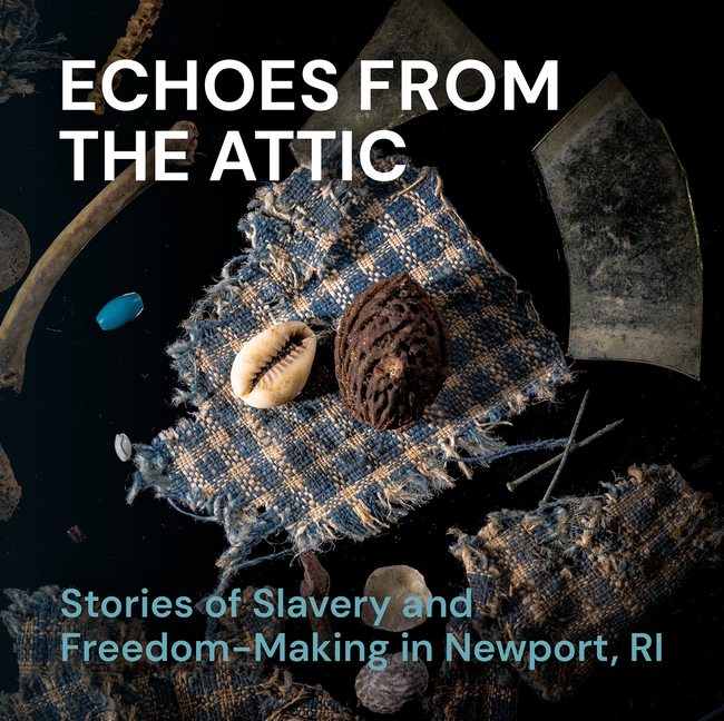 Echoes from the Attic: Stories of Slavery and Freedom-Making in Newport, Ri