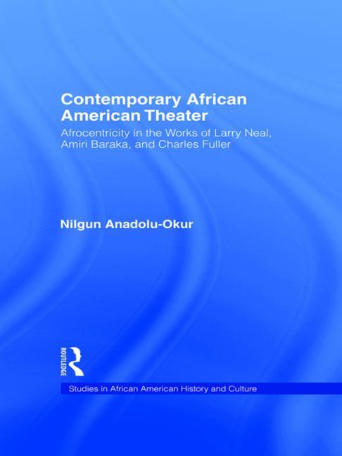 Contemporary African American Theater: Afrocentricity in the Works of Larry Neal, Amiri Baraka, and Charles Fuller