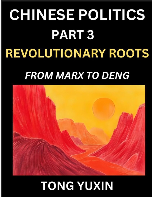 Chinese Politics (Part 3)- Revolutionary Roots: From Marx to Deng, Ideological Foundations of China's Political Evolution, China's Political DNA, Chin