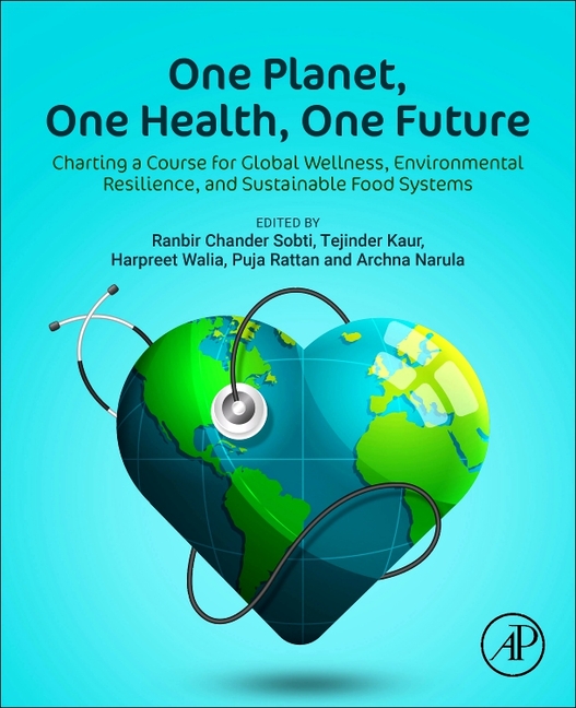 One Planet, One Health, One Future: Charting a Course for Global Wellness, Environmental Resilience, and Sustainable Food Systems