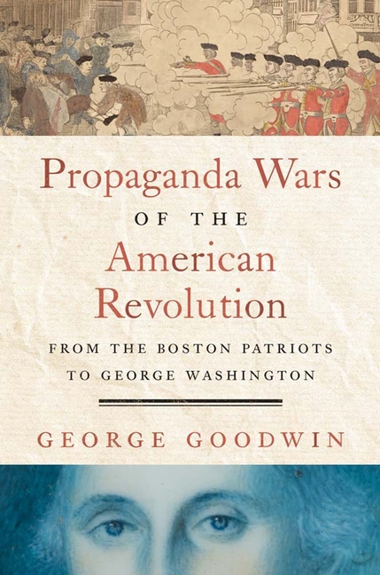 Propaganda Wars of the American Revolution: From the Boston Patriots to George Washington