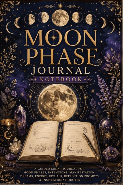 Moon Phase Journal Notebook: A Guided Lunar Journal for Moon Phases, Intentions, Manifestation, Dreams, Energy, Rituals, Reflection Prompts & Inspirat