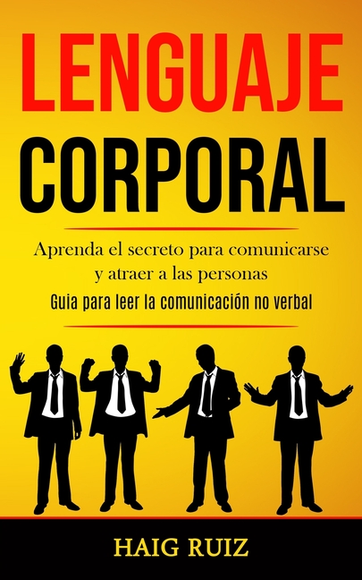 Lenguaje corporal: Aprenda el secreto para comunicarse y atraer a las personas (Guia para leer la comunicación no verbal)