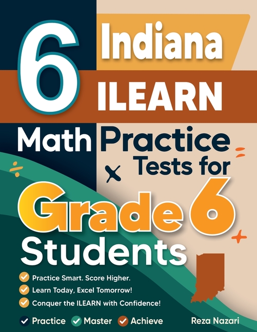 6 Indiana ILEARN Math Practice Tests for Grade 6 Students: A Complete Guide to Building Math Mastery and Excelling on the Indiana ILEARN Test