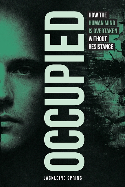 Occupied: How the Human Mind Is Overtaken Without Resistance