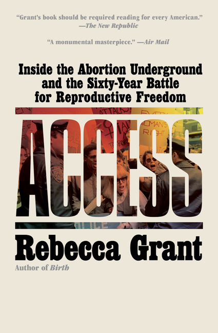Access: Inside the Abortion Underground and the Sixty-Year Battle for Reproductive Freedom
