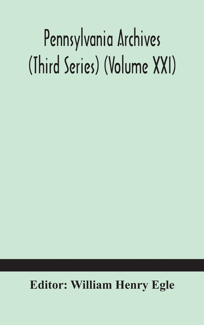 Pennsylvania Archives (Third Series) (Volume Xxi)