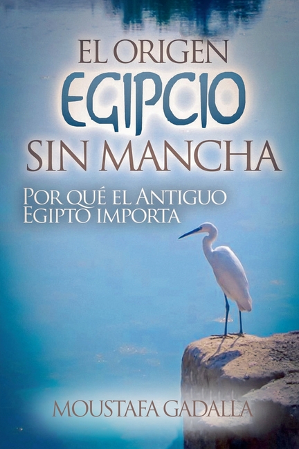 El Origen Egipcio Sin Mancha: Por Qué El Antiguo Egipto Importa