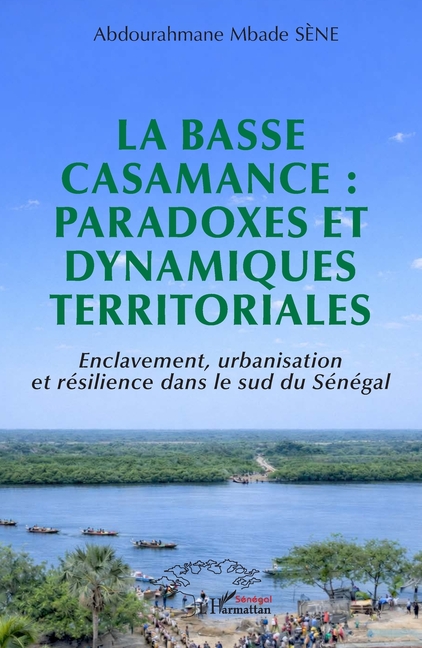 La Basse Casamance: paradoxes et dynamiques territoriales: Enclavement, urbanisation et résilience dans le sud du Sénégal
