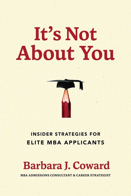 It's Not about You: Insider Strategies for Elite MBA Applicants
