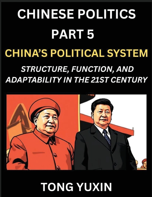 Chinese Politics (Part 5)- China's Political System, Structure, Function, and Adaptability in the 21st Century, The Chinese Communist Party and Modern
