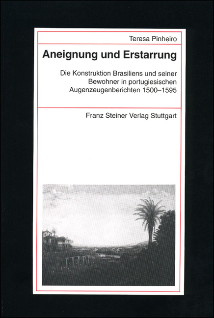 Aneignung Und Erstarrung: Die Konstruktion Brasiliens Und Seiner Bewohner in Portugiesischen Augenzeugenberichten 1500-1595