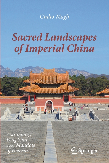 Sacred Landscapes of Imperial China: Astronomy, Feng Shui, and the Mandate of Heaven