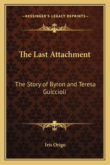 The Last Attachment: The Story of Byron and Teresa Guiccioli