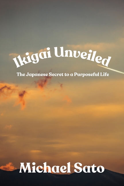Ikigai Unveiled: The Japanese Secret to a Purposeful Life