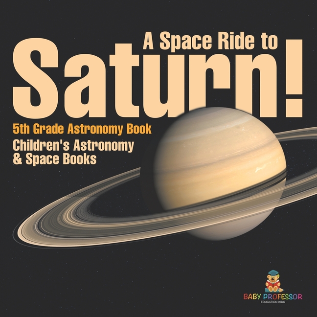 A Space Ride to Saturn! 5th Grade Astronomy Book Children's Astronomy & Space Books