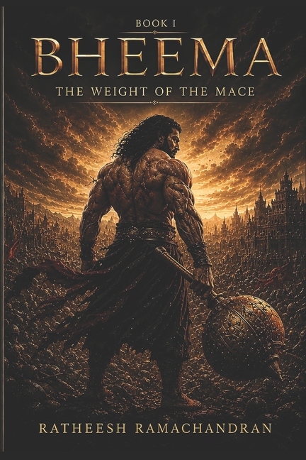 Bheema: THE WEIGHT OF THE MACE: A Mahabharata Retelling from Bheema's Perspective