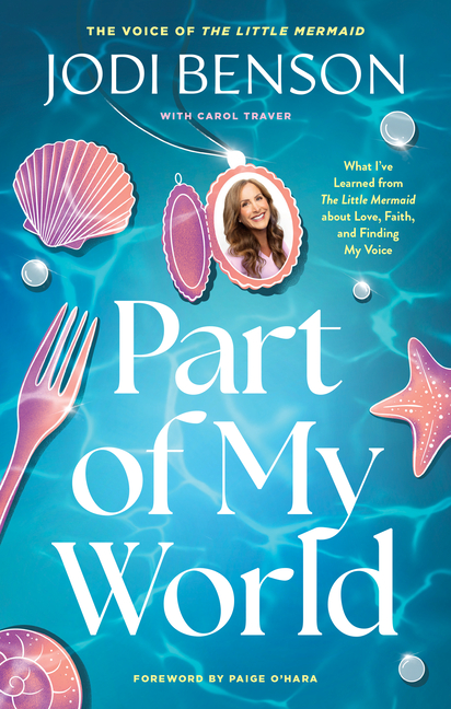 Part of My World: What I've Learned from the Little Mermaid about Love, Faith, and Finding My Voice