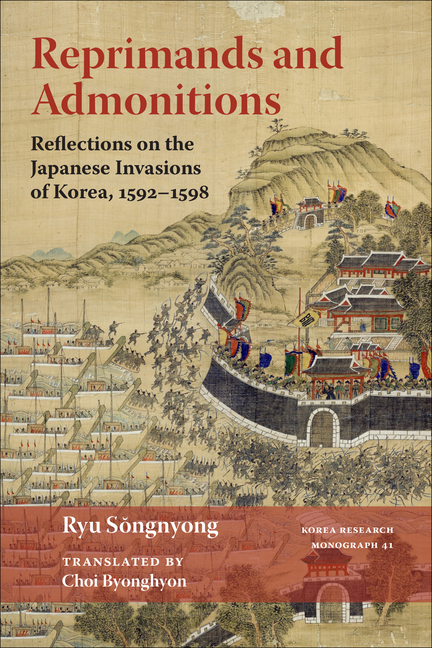 Reprimands and Admonitions: Reflections on the Japanese Invasions of Korea, 1592-1598 Volume 41
