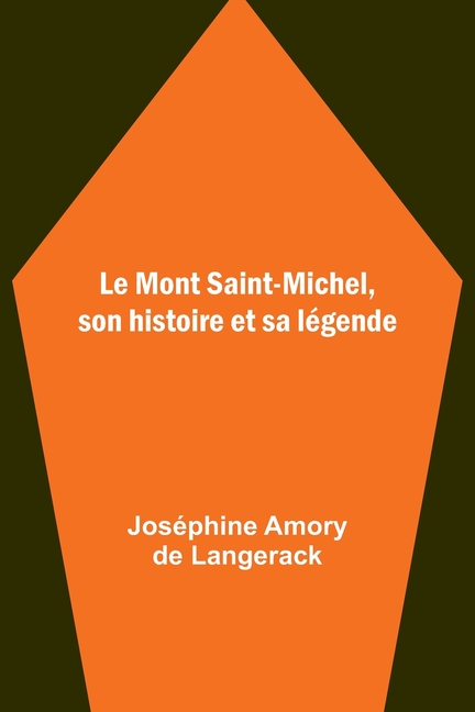 Le Mont Saint-Michel, son histoire et sa légende