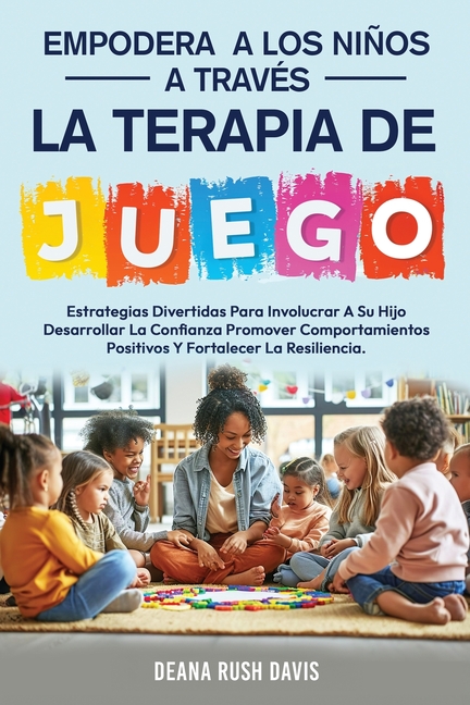 Empodera A Los Niños A Través De La Terapia De Juego: Estrategias Divertidas Para Involucrar A Su Hijo Desarrollar La Confianza Promover ... Fortalece