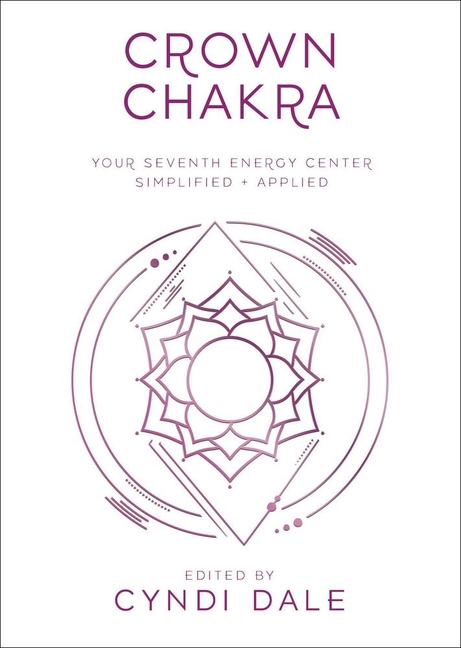Crown Chakra: Your Seventh Energy Center Simplified and Applied