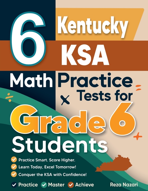 6 Kentucky KSA Math Practice Tests for Grade 6 Students: A Complete Guide to Building Math Mastery and Excelling on the Kentucky KSA Test