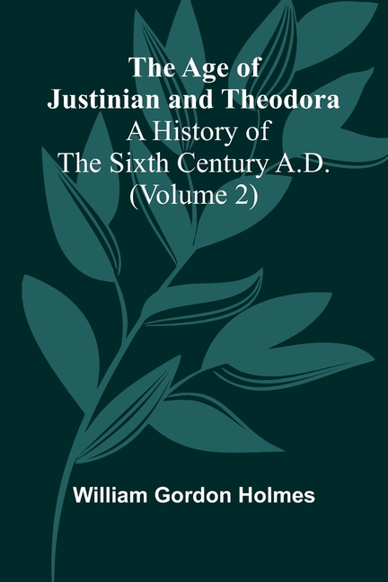 The Age of Justinian and Theodora: A History of the Sixth Century A.D. (Volume 2)