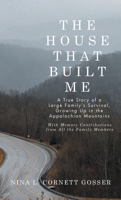 The House That Built Me: A True Story of a Large Family's Survival, Growing Up in the Appalachian Mountains