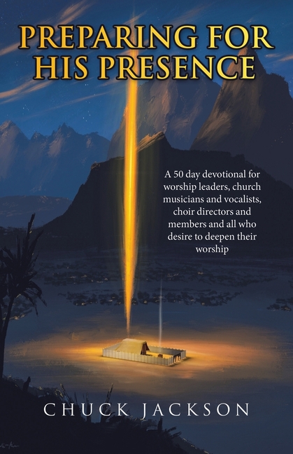 Preparing For His Presence: A 50 day devotional for worship leaders, church musicians and vocalists, choir directors and members and all who desire to