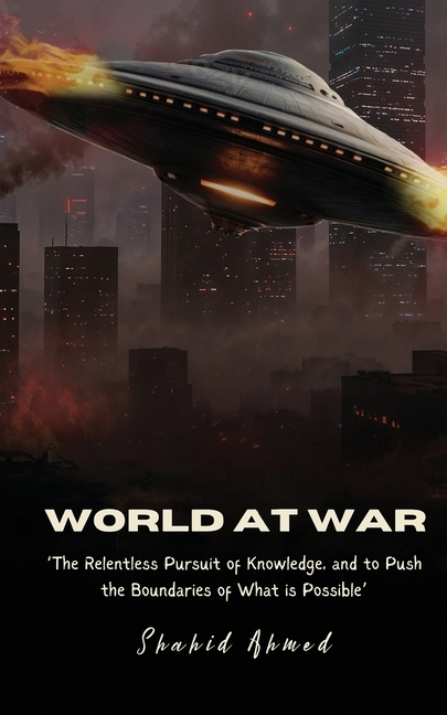 World at War: The Relentless Pursuit of Knowledge, and to Push the Boundaries of What is Possible.