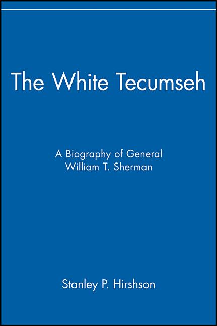 The White Tecumseh: A Biography of General William T. Sherman