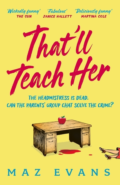 That'll Teach Her: One Dead Headmistress. Four Suspects. Only the Parents' Chat Group Can Solve the Crime...