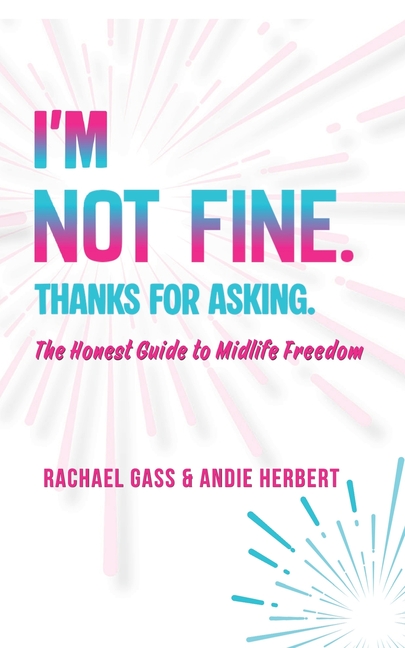 I'm Not Fine. Thanks for Asking.: An Honest Guide to Midlife Freedom.