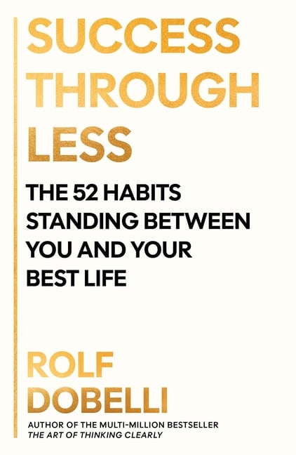 Success Through Less: The 52 Habits Standing Between You and Your Best Life