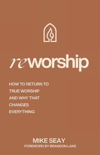 Reworship: How to Return to True Worship, and How That Changes Everything