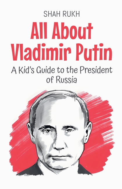 All About Vladimir Putin: A Kid's Guide to the President of Russia