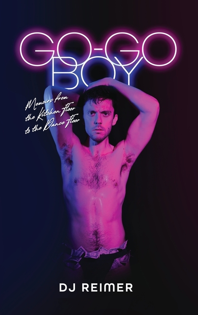Go-Go Boy: Memoirs from the Kitchen Floor to the Dance Floor