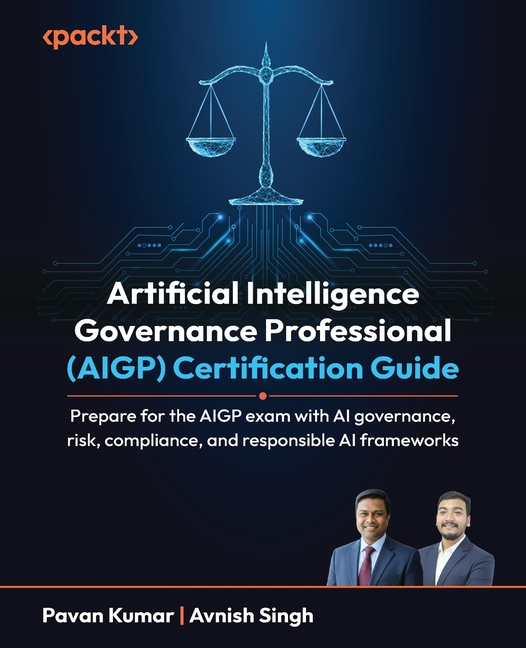 Artificial Intelligence Governance Professional (AIGP) Certification Guide: Prepare for the AIGP exam with AI governance, risk, compliance, and respon