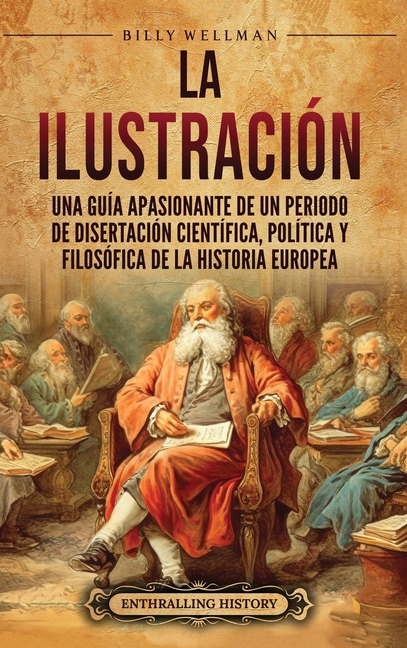 La Ilustración: Una guía apasionante de un periodo de disertación científica, política y filosófica de la historia europea