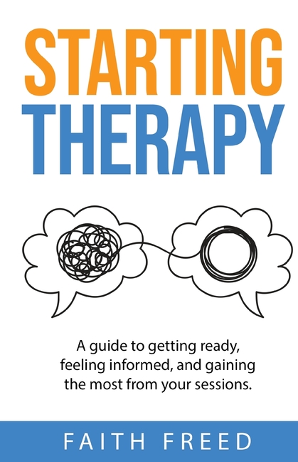 Starting Therapy: A Guide to Getting Ready, Feeling Informed, and Gaining the Most from Your Sessions