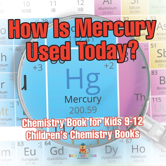 How Is Mercury Used Today? Chemistry Book for Kids 9-12 Children's Chemistry Books