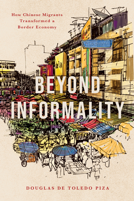Beyond Informality: How Chinese Migrants Transformed a Border Economy