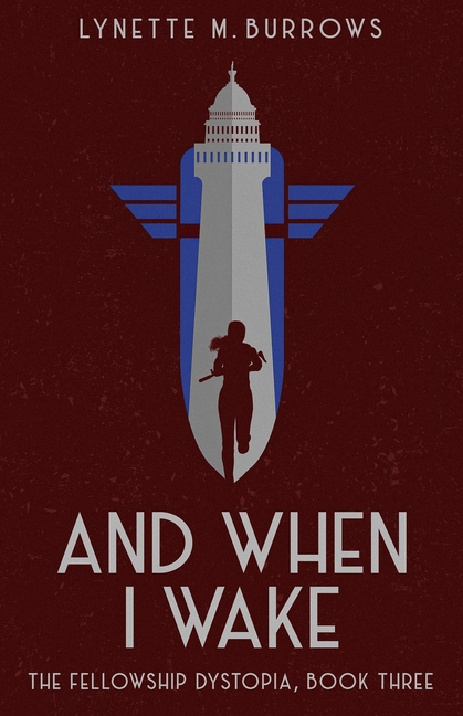 And When I Wake, the Fellowship Dystopia Book Three: The Fellowship Dystopia Book Three