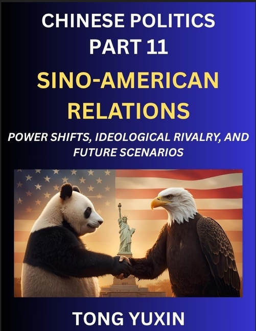 Chinese Politics (Part 11)- Sino-American Relations, Power Shifts, Ideological Rivalry, and Future Scenarios, Strategic Competition, Trade Wars, and t