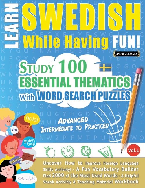 Learn Swedish While Having Fun! - Advanced: Intermediate to Practiced - Study 100 Essential Thematics with Word Search Puzzles - Vol.1
