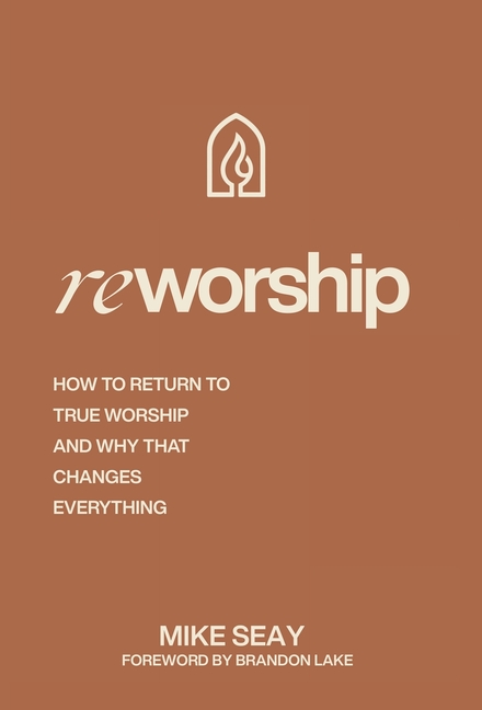 Reworship: How to Return to True Worship, and How That Changes Everything